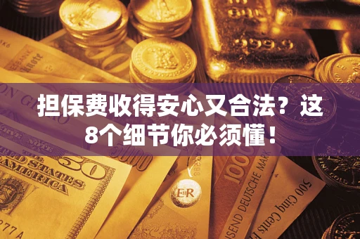 北京担保费收得安心又合法？这8个细节你必须懂！