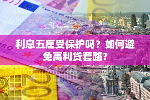 北京利息五厘受保护吗？如何避免高利贷套路？