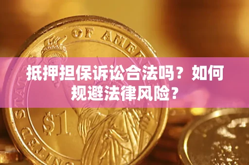 北京抵押担保诉讼合法吗？如何规避法律风险？