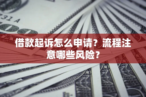 北京借款起诉怎么申请？流程注意哪些风险？