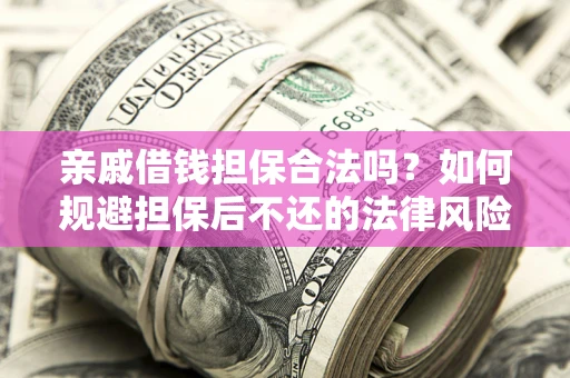北京亲戚借钱担保合法吗？如何规避担保后不还的法律风险？