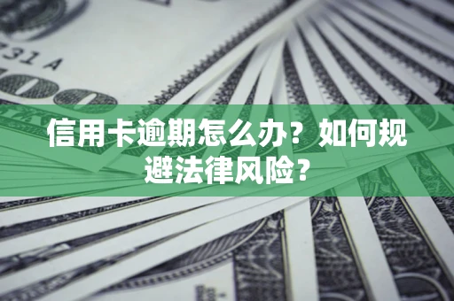 北京信用卡逾期怎么办？如何规避法律风险？