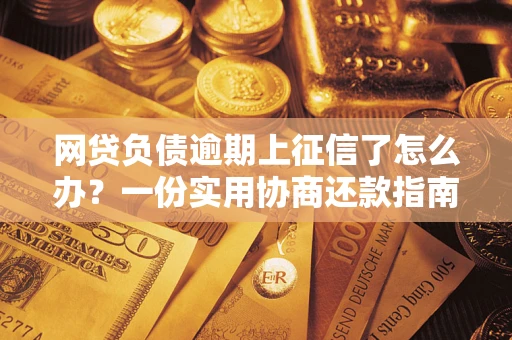 北京网贷负债逾期上征信了怎么办？一份实用协商还款指南请收好