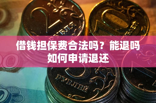 北京借钱担保费合法吗？能退吗如何申请退还