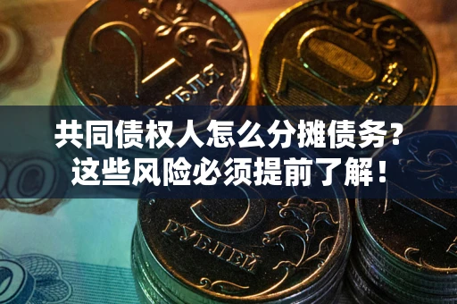 北京共同债权人怎么分摊债务？这些风险必须提前了解！