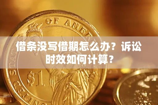 北京借条没写借期怎么办？诉讼时效如何计算？