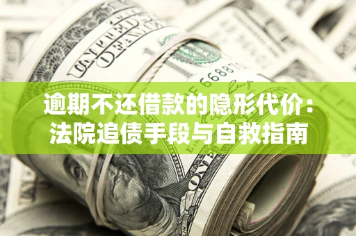 北京逾期不还借款的隐形代价：法院追债手段与自救指南