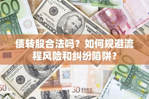 北京债转股合法吗？如何规避流程风险和纠纷陷阱？