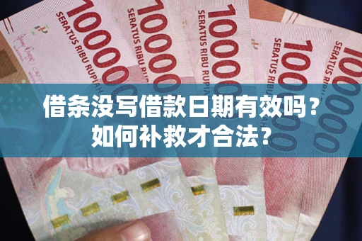 北京借条没写借款日期有效吗？如何补救才合法？